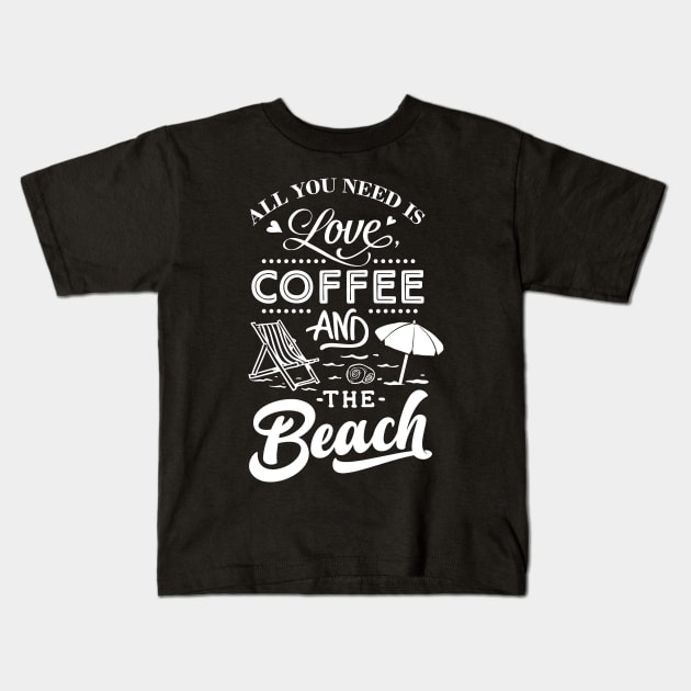 All You Need Is Love Coffee And The Beach Kids T-Shirt by busines_night